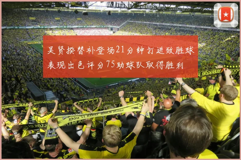 吴贤揆替补登场21分钟打进致胜球表现出色评分75助球队取得胜利