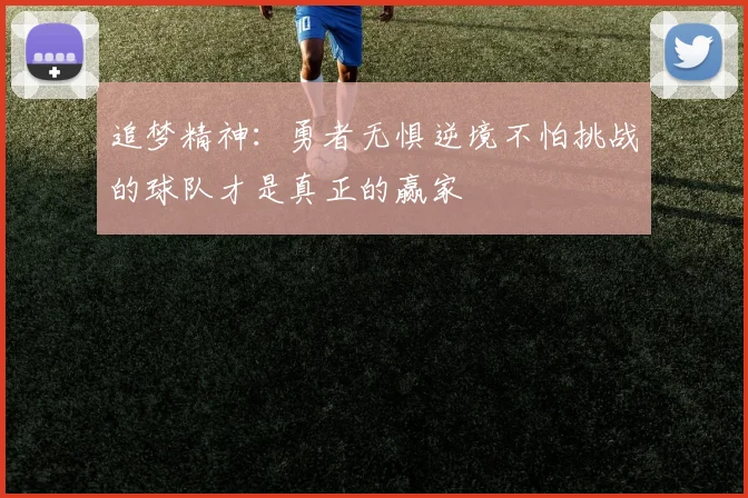 追梦精神：勇者无惧逆境不怕挑战的球队才是真正的赢家